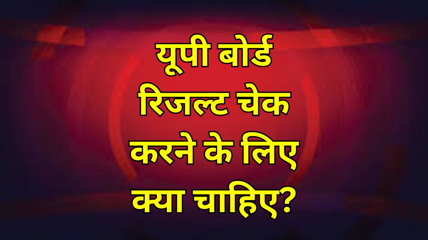 यूपी बोर्ड रिजल्ट चेक करने के लिए क्या चाहिए?
