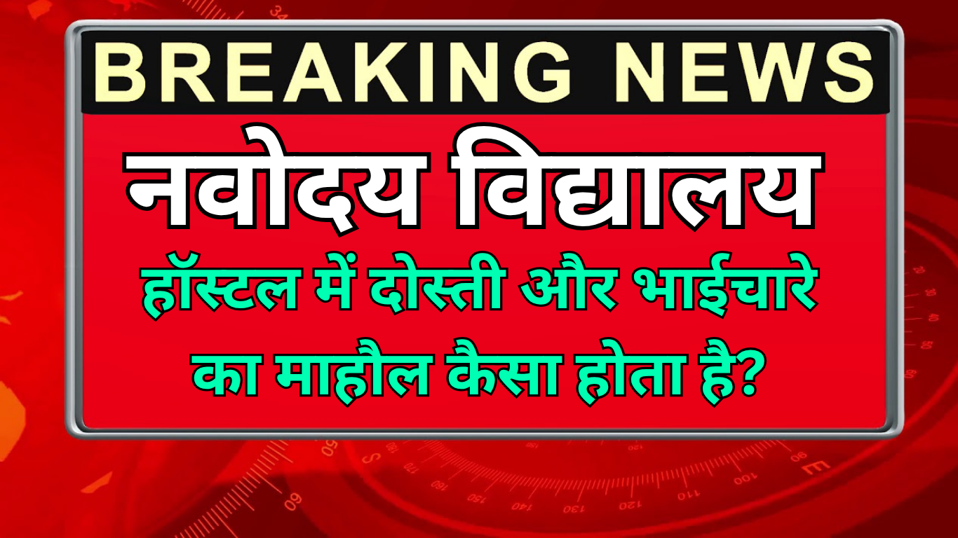 नवोदय हॉस्टल में दोस्ती और भाईचारे का माहौल कैसा होता है?