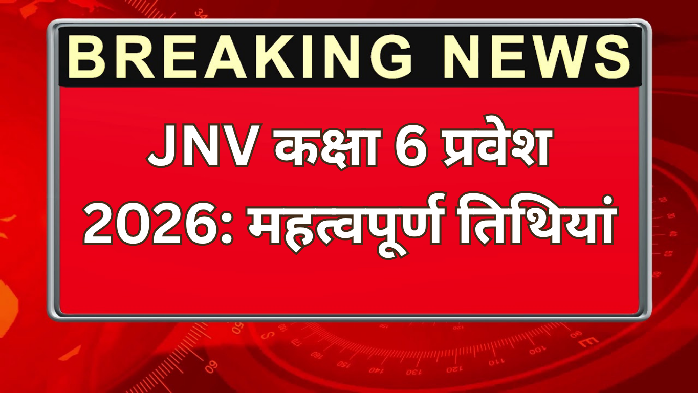 JNV कक्षा 6 प्रवेश 2026: महत्वपूर्ण तिथियां