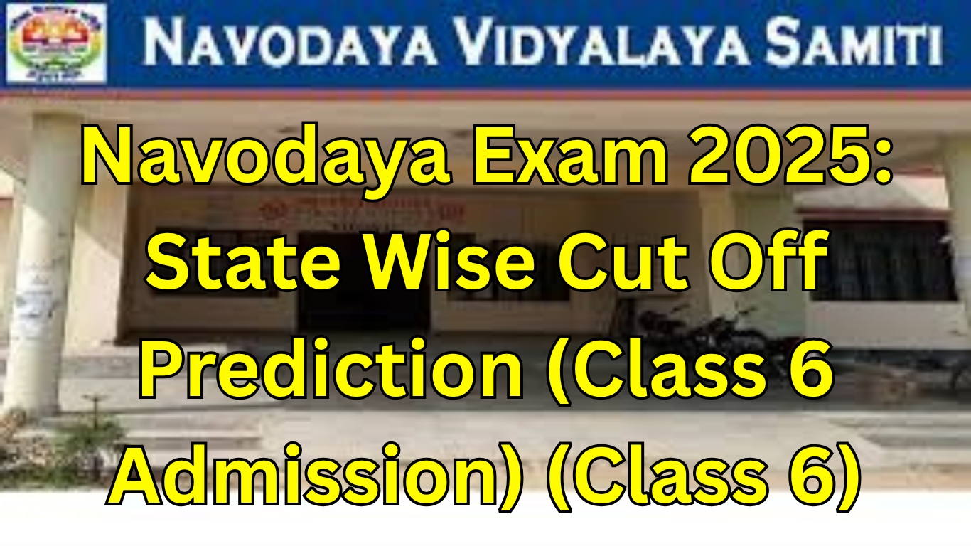 Navodaya Exam 2025: State Wise Cut Off Prediction (Class 6 Admission)