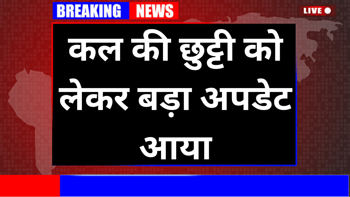 कल की छुट्टी को लेकर बड़ा अपडेट आया